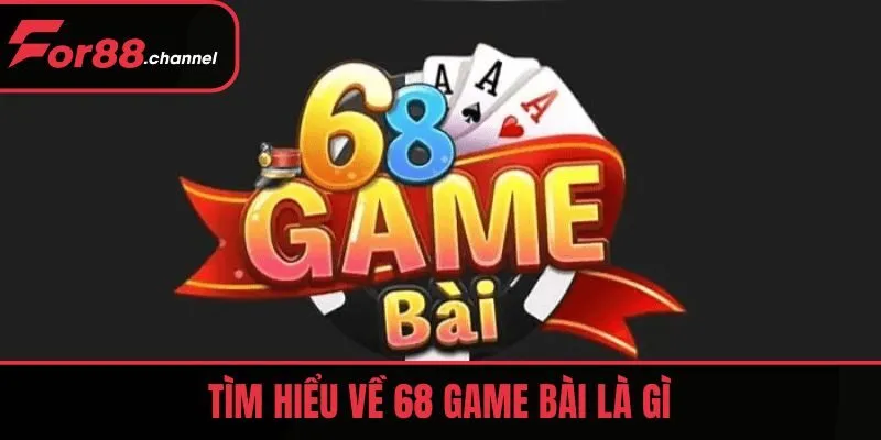 Tìm hiểu về 68 game bài là gì