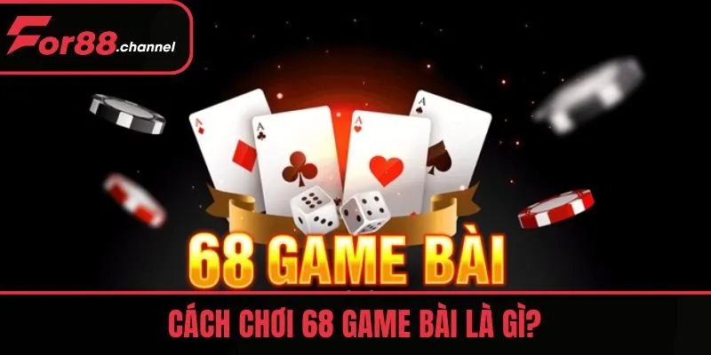 Cách chơi 68 game bài là gì?