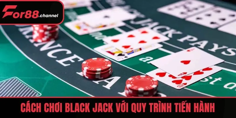 Cách chơi Black Jack với quy trình tiến hành