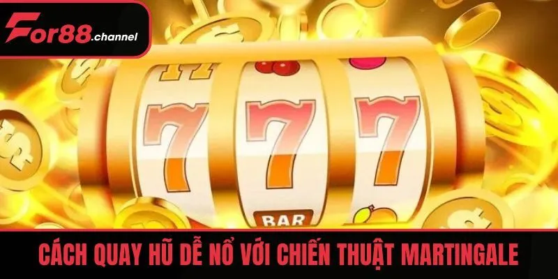 Cách quay hũ dễ nổ với chiến thuật Martingale