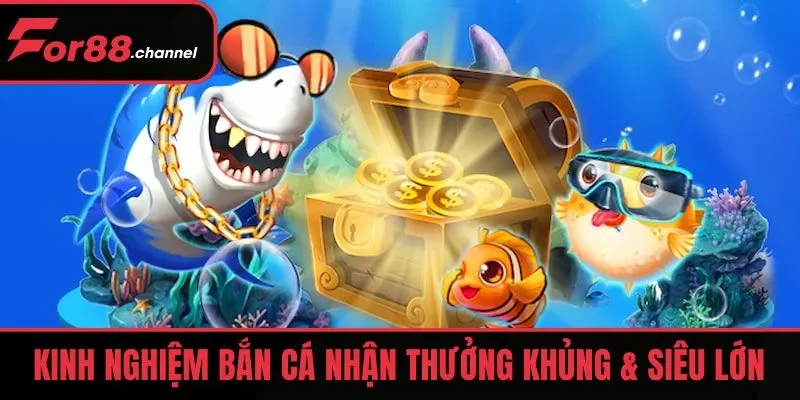 Kinh nghiệm bắn cá nhận thưởng khủng & siêu lớn