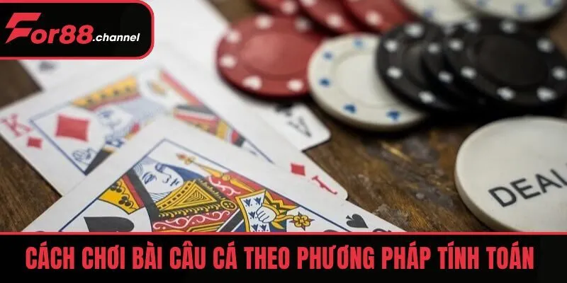 Cách chơi bài Câu Cá theo phương pháp tính toán 