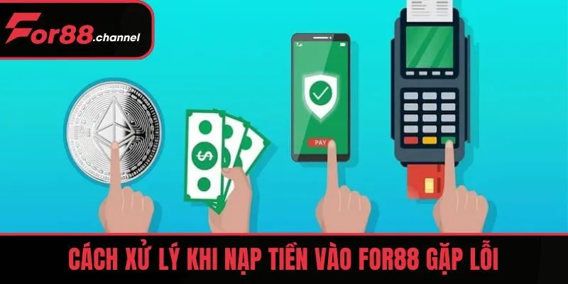 Cách xử lý khi nạp tiền vào FOR88 gặp lỗi